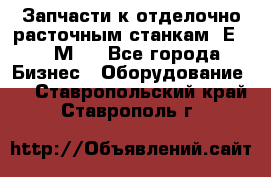 Запчасти к отделочно расточным станкам 2Е78, 2М78 - Все города Бизнес » Оборудование   . Ставропольский край,Ставрополь г.